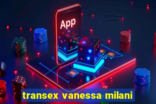 transex vanessa milani